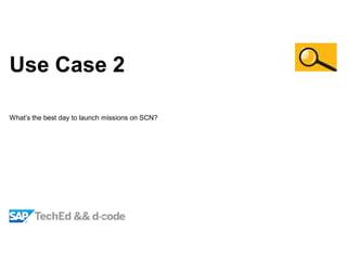 Use Case 2
What’s the best day to launch missions on SCN?
 