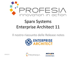 Sparx	
  Systems	
  	
  
Enterprise	
  Architect	
  11	
  
Il	
  nostro	
  riassunto	
  delle	
  Release	
  notes	
  
09/04/14	
  
 