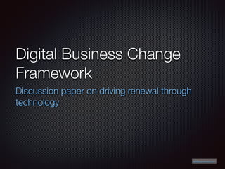 Digital Business Change
Framework
Discussion paper on driving renewal through
technology
aw@axelwinter.com
 