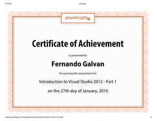 Certificate of Achievement
is presented to
Fernando Galvan
for passing the assessment for
Introduction to Visual Studio 2012 - Part 1
on the 27th day of January, 2016
 