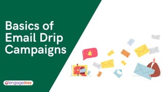 Basics of
Email Drip
Campaigns
 