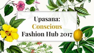 Upasana:
Conscious
Fashion Hub 2017
 