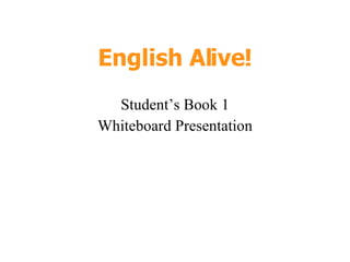 English Alive! Student’s Book 1 Whiteboard Presentation 