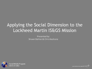 Applying the Social Dimension to the Lockheed Martin IS&GS MIssion