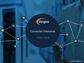 © 2014 Tangoe, Inc.
Connected Enterprise
Vision Deck
 