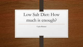 Low Salt Diet: How
much is enough?
Cayla Skinner
 