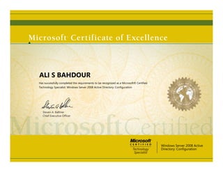 Steven A. Ballmer
Chief Executive Ofﬁcer
ALI S BAHDOUR
Has successfully completed the requirements to be recognized as a Microsoft® Certified
Technology Specialist: Windows Server 2008 Active Directory: Configuration
Windows Server 2008 Active
Directory: Configuration
 