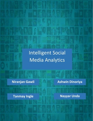 1 | T e a m 6
Intelligent Social
Media Analytics
Niranjan Gawli Ashwin Dinoriya
Nayyar UndaTanmay Ingle
 