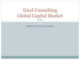 EA2I Consulting
Global Capital Market

    PRÉSENTATION DU CABINET
 