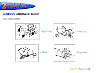 frightening annoying  rubbish dangerous Can you remember? Vocabulary   Adjectives of opinion 