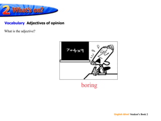boring What is the adjective? Vocabulary   Adjectives of opinion 
