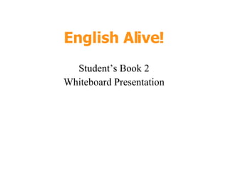 English Alive! Student’s Book 2 Whiteboard Presentation 