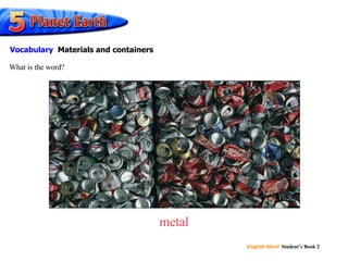 metal What is the word? Vocabulary   Materials and containers 
