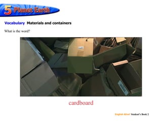 cardboard What is the word? Vocabulary   Materials and containers 