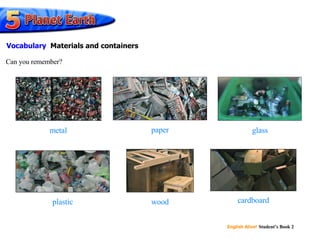 metal paper glass plastic wood cardboard Can you remember? Vocabulary   Materials and containers 