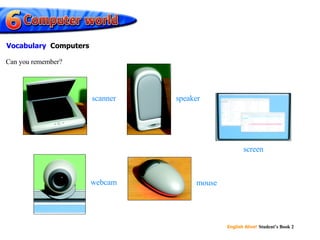 scanner speaker screen webcam mouse Can you remember? Vocabulary   Computers 