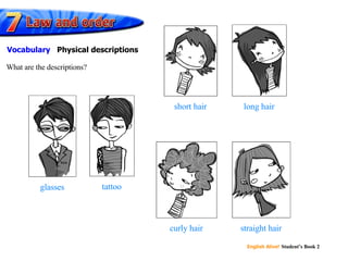 short hair long hair glasses tattoo curly hair straight hair What are the descriptions? Vocabulary  Physical descriptions 