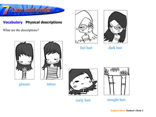fair hair dark hair glasses tattoo curly hair straight hair What are the descriptions? Vocabulary  Physical descriptions 