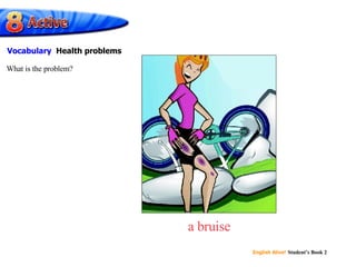 a bruise What is the problem? Vocabulary  Health problems 