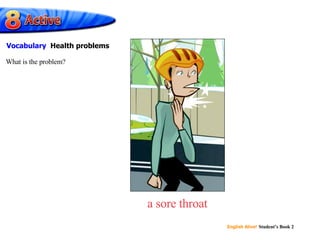 a sore throat What is the problem? Vocabulary  Health problems 
