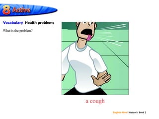 a cough What is the problem? Vocabulary  Health problems 