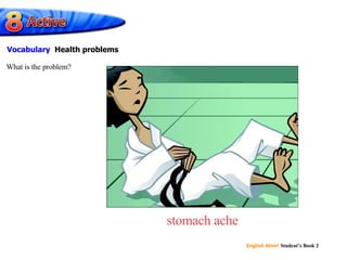 stomach ache What is the problem? Vocabulary  Health problems 