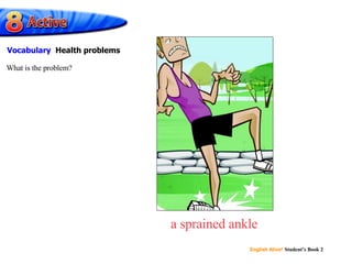 a sprained ankle What is the problem? Vocabulary  Health problems 