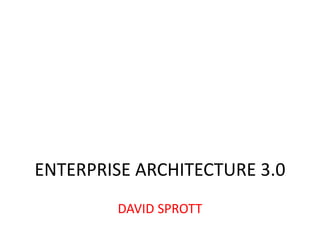ENTERPRISE ARCHITECTURE 3.0
DAVID SPROTT

 