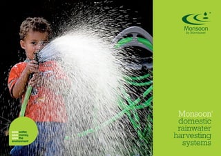 Monsoon®
domestic
rainwater
harvesting
systems
save water,
save money,
save the
environment
®
 