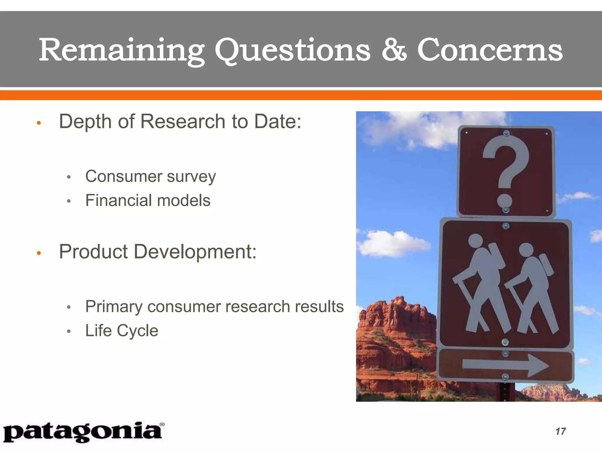 • Depth of Research to Date:
• Consumer survey
• Financial models
• Product Development:
• Primary consumer research results
• Life Cycle
17
 