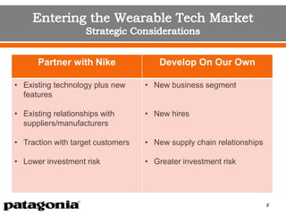 8
Partner with Nike Develop On Our Own
• Existing technology plus new
features
• Existing relationships with
suppliers/manufacturers
• Traction with target customers
• Lower investment risk
• New business segment
• New hires
• New supply chain relationships
• Greater investment risk
 