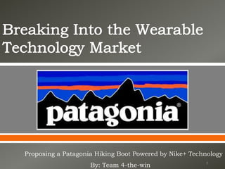  
Proposing a Patagonia Hiking Boot Powered by Nike+ Technology
By: Team 4-the-win 1
 