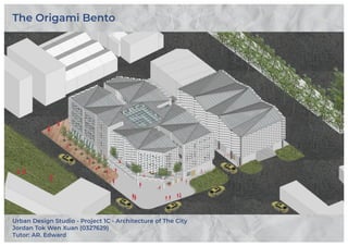 The Origami Bento
Urban Design Studio - Project 1C - Architecture of The City
Jordan Tok Wen Xuan (0327629)
Tutor: AR. Edward
 