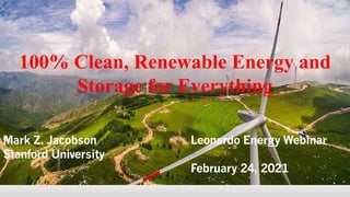 100% Clean, Renewable Energy and
Storage for Everything
Mark Z. Jacobson Leonardo Energy Webinar
Stanford University
February 24, 2021
 