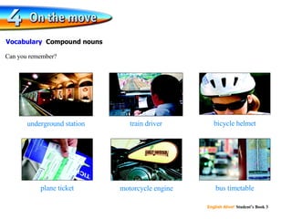 underground station train driver plane ticket bicycle helmet motorcycle engine bus timetable Can you remember? Vocabulary Compound nouns