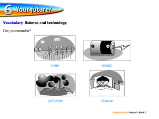 crops energy disease pollution Can you remember? Vocabulary  Science and technology 
