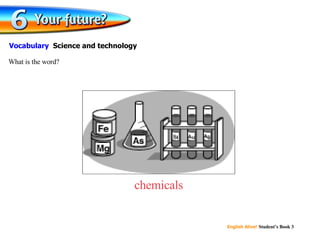 chemicals What is the word? Vocabulary  Science and technology 