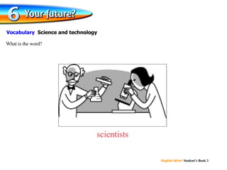 scientists What is the word? Vocabulary  Science and technology 