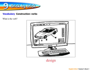 design What is the verb? Vocabulary  Construction: verbs 