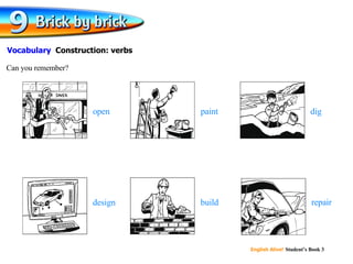 open paint dig design build repair Can you remember? Vocabulary  Construction: verbs 