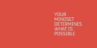 Your
Mindset
determines
what is
possible
 