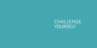 CHALLENGE
YOURSELF
 
