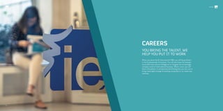 5. CAREERS
Careers
You bring the talent, we
help you put it to work
When you leave the IE International MBA, you will be proficient
in the fundamentals of business. You will also have the interper-
sonal skills and cultural intelligence to navigate the increasingly
complex world of international business. What’s more, you will
have a foundation in entrepreneurial thinking that you can use to
bring meaningful change to existing companies or to create new
ventures.
/53
#ieIMBA
52/
 