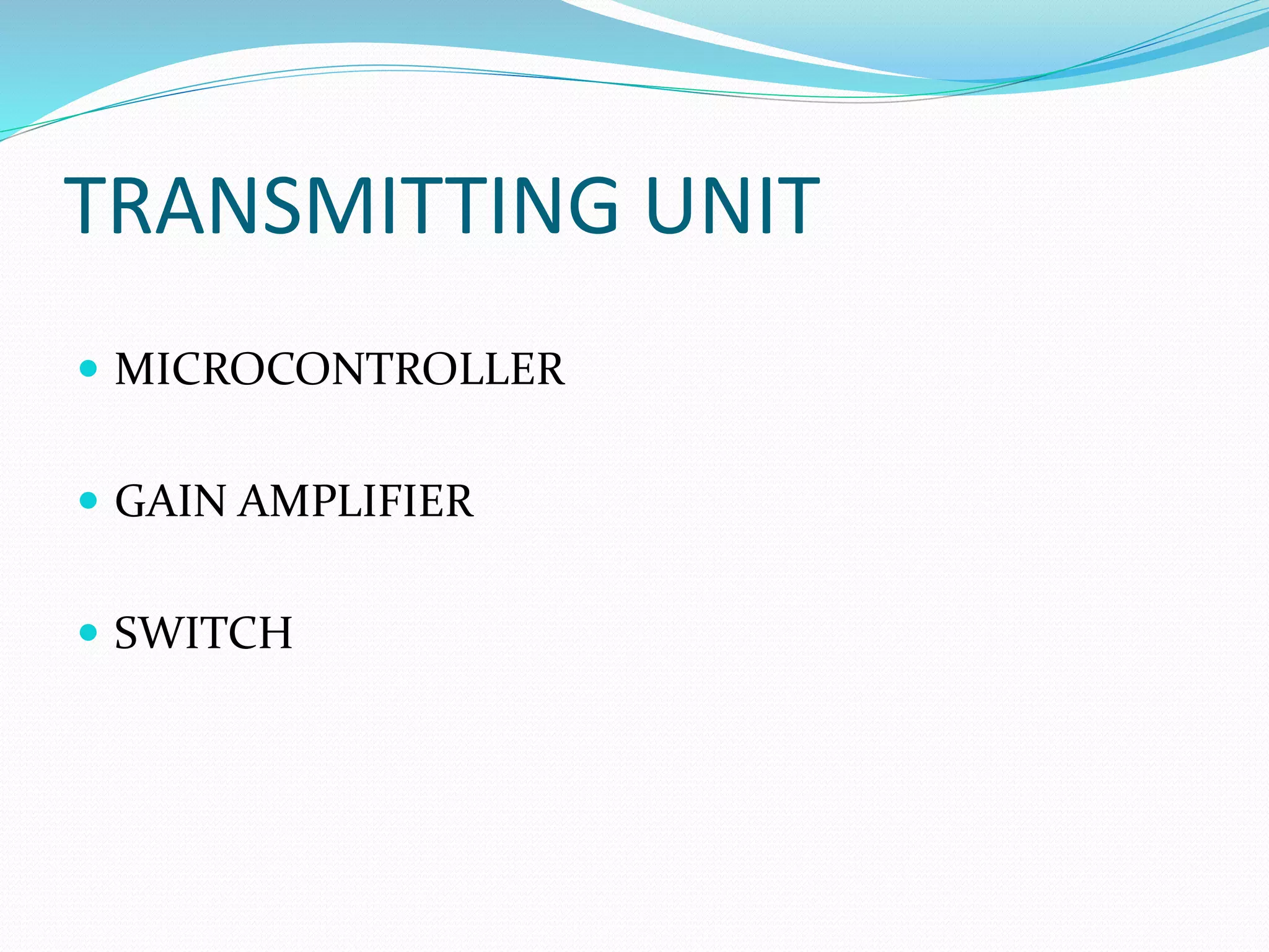 TRANSMITTING UNIT
 MICROCONTROLLER
 GAIN AMPLIFIER
 SWITCH
 