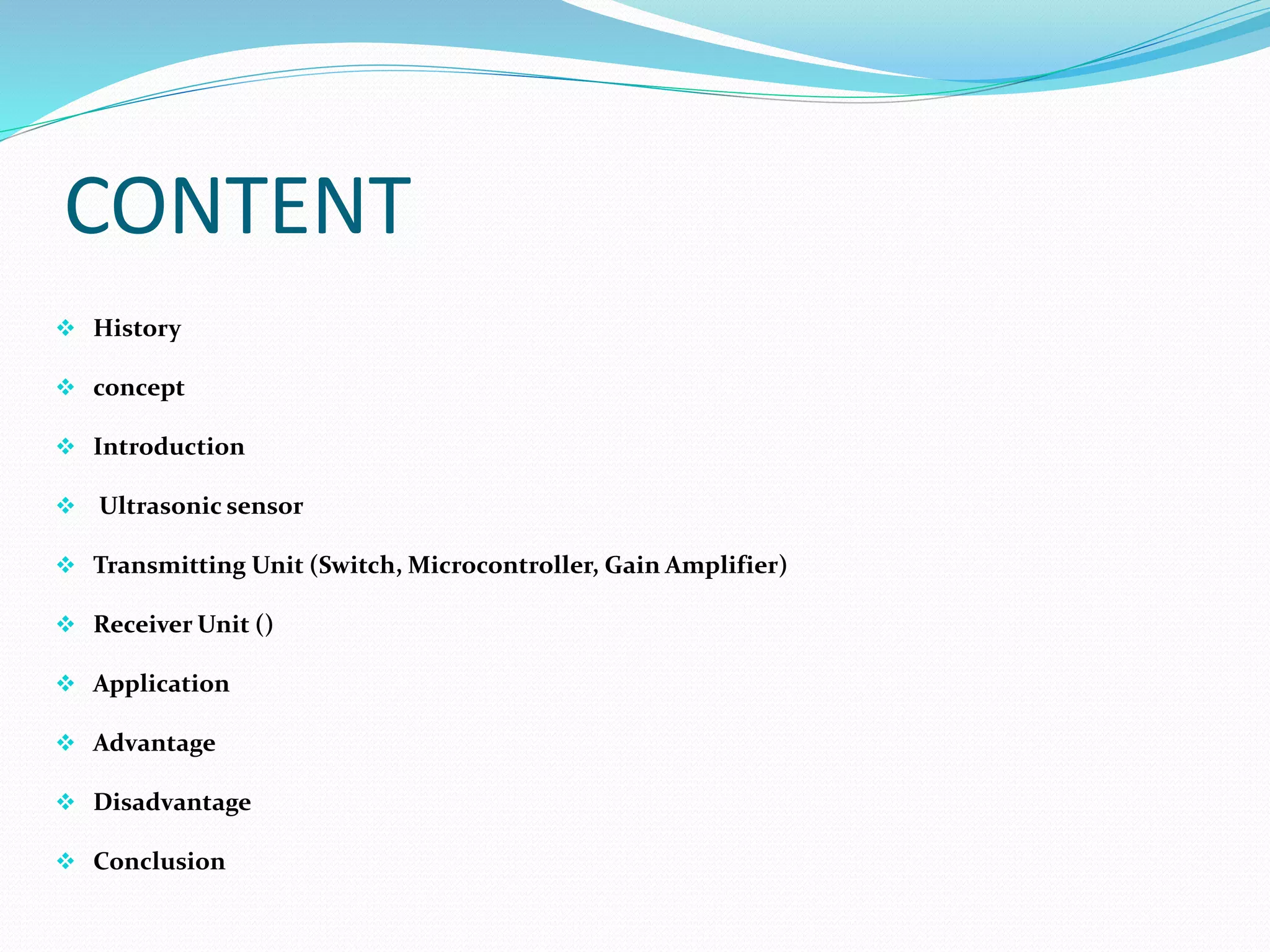 CONTENT
 History
 concept
 Introduction
 Ultrasonic sensor
 Transmitting Unit (Switch, Microcontroller, Gain Amplifier)
 Receiver Unit ()
 Application
 Advantage
 Disadvantage
 Conclusion
 