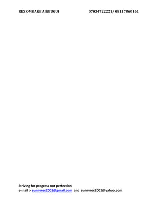 REX OMOAKE AIGBUGUI 07034722221/ 08117860161
Striving for progress not perfection
e-mail :- sunnyrex2001@gmail.com and sunnyrex2001@yahoo.com
 