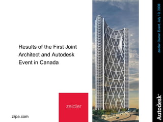 Results of the First Joint
Architect and Autodesk
Event in Canada
zrpa.com
 