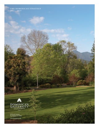 50 Acacia Avenue
San Rafael, CA 94901
www.dominican.edu
T H E D O M I N I C A N S T R AT E G Y
2 0 1 1 - 2 0 1 5
 