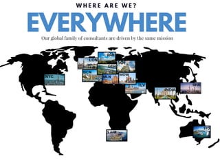 EVERYWHEREOur global family of consultants are driven by the same mission
W H E R E A R E W E ?
 