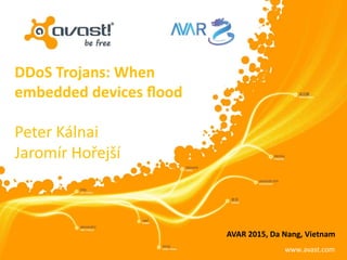 www.avast.comwww.avast.com
Peter Kálnai
Jaromír Hořejší
DDoS Trojans: When
embedded devices flood
AVAR 2015, Da Nang, Vietnam
 